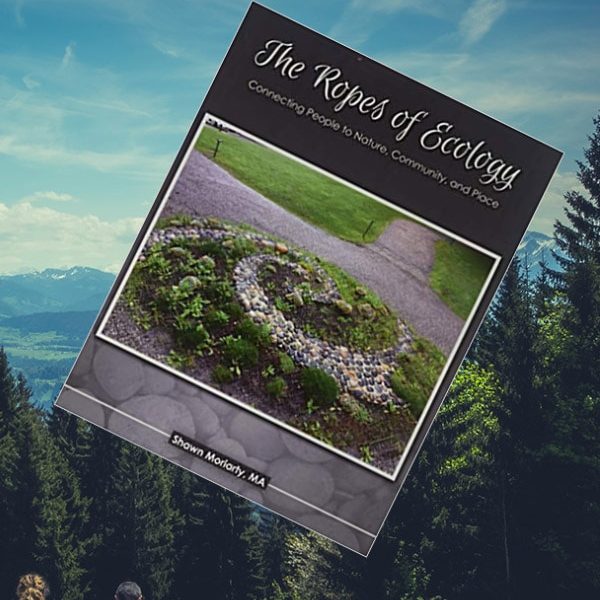 The Ropes of Ecology Connecting People to Nature Community and Place features by Shawn Moriarty